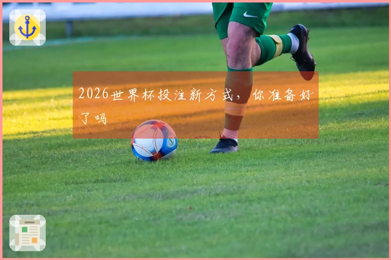 2026世界杯投注新方式,你准备好了吗