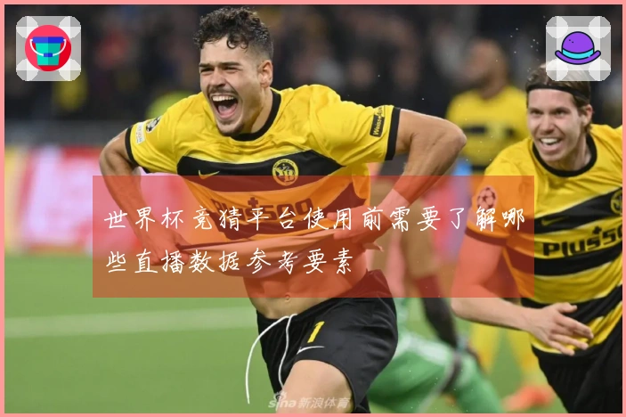 世界杯竞猜平台使用前需要了解哪些直播数据参考要素