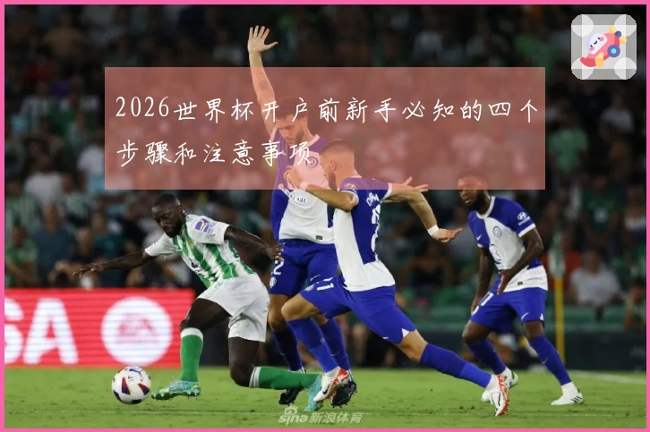 2026世界杯开户前新手必知的四个步骤和注意事项