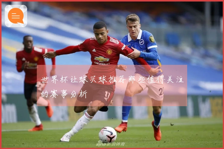 世界杯让球买球推荐那些值得关注的赛事分析