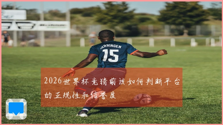 2026世界杯竞猜前该如何判断平台的正规性和信誉度
