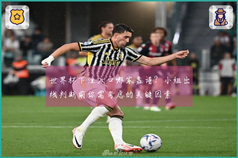 世界杯下注入口哪家靠谱？小组出线判断前你需考虑的关键因素