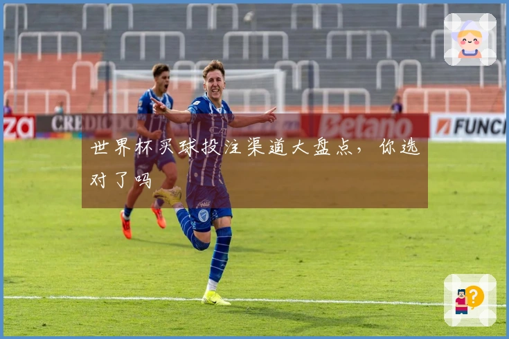 世界杯买球投注渠道大盘点，你选对了吗