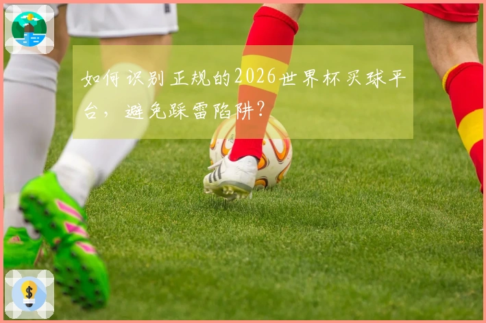 如何识别正规的2026世界杯买球平台，避免踩雷陷阱？